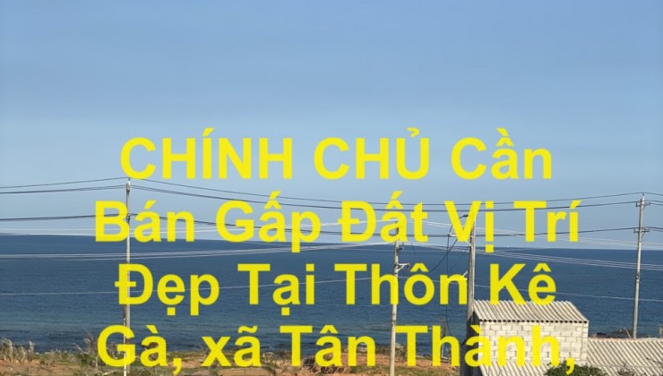 CHÍNH CHỦ Cần Bán Gấp Đất Vị Trí Đẹp Tại Thôn Kê Gà, xã Tân Thành, Hàm Thuận Nam, Bình Thuận